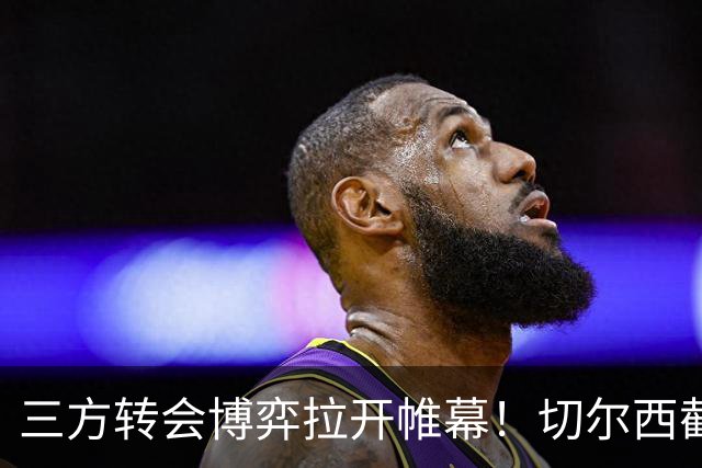 三方转会博弈拉开帷幕！切尔西截胡意甲飞翼，多方置换藏不同取舍