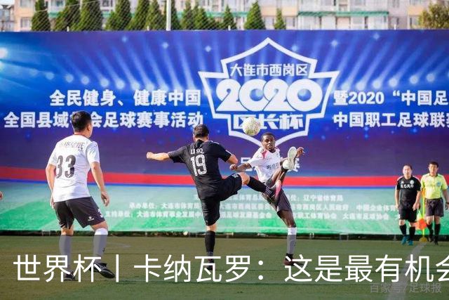 世界杯丨卡纳瓦罗：这是最有机会拿下的一场