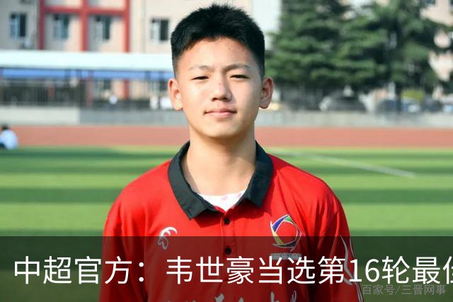 中超官方：韦世豪当选第16轮最佳球员 梅开二度补时绝杀