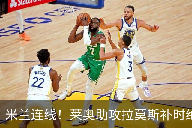 米兰连线！莱奥助攻拉莫斯补时绝杀 8000万先生来袭