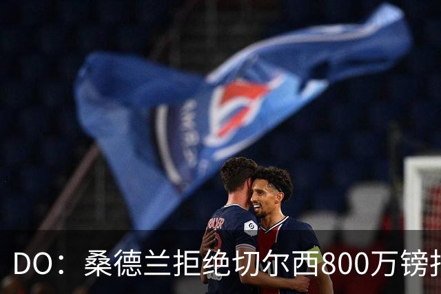 DO：桑德兰拒绝切尔西800万镑报扎卡 认为该报价不尊重球员与球队